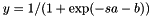 $ y = 1 / (1 + \exp (-s a - b)) $